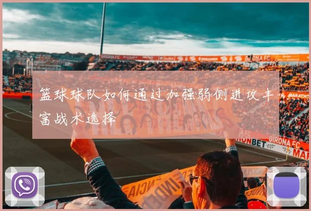 篮球球队如何通过加强弱侧进攻丰富战术选择